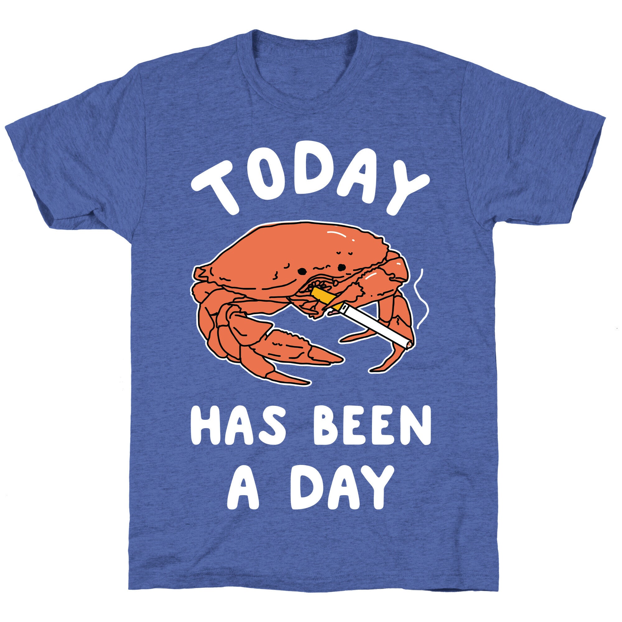 Today Has Been a Day Smoking Crab Unisex Triblend Tee